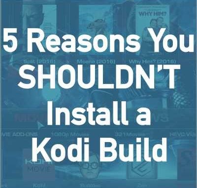 5 Reasons You Shouldn’t Install a Kodi Build