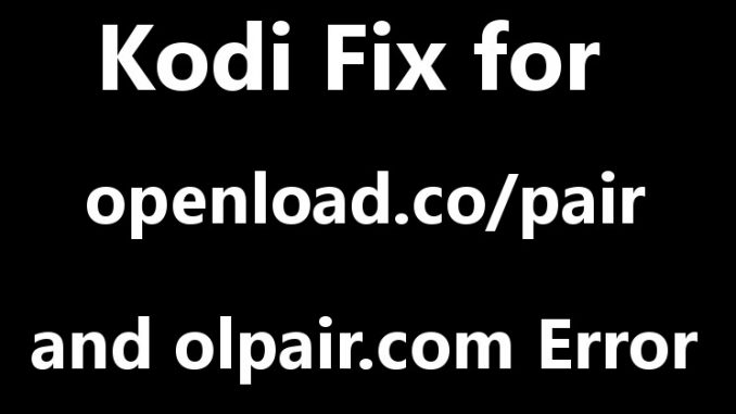 Kodi Fix for openload.co/pair and olpair.com Error