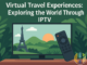 Virtual Travel Experiences: Exploring the World Through IPTV