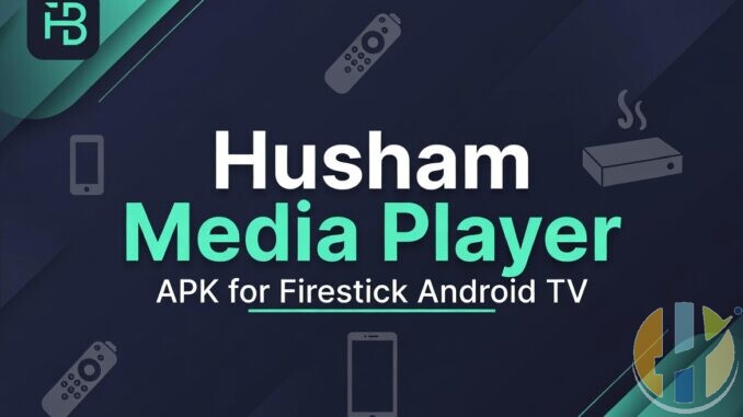 Husham Media Player APK – Free IPTV Player for Firestick, Android Phones & Android TV Boxes